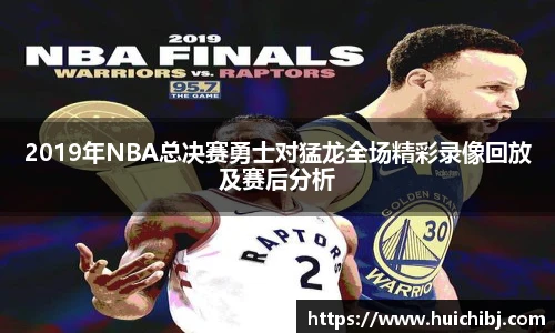 悟空体育2019年NBA总决赛勇士对猛龙全场精彩录像回放及赛后分析