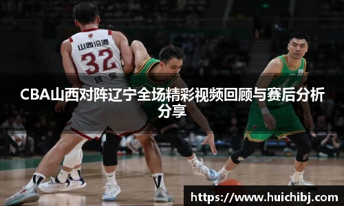 悟空体育CBA山西对阵辽宁全场精彩视频回顾与赛后分析分享