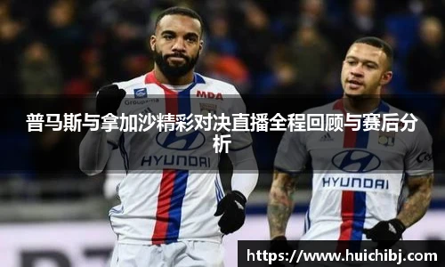 悟空体育普马斯与拿加沙精彩对决直播全程回顾与赛后分析