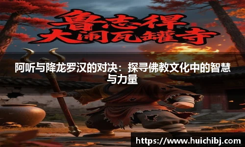 悟空体育阿听与降龙罗汉的对决：探寻佛教文化中的智慧与力量